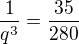 $\frac{1}{q^{3}}=\frac{35}{280}$