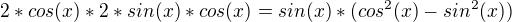 $2*cos(x)*2*sin(x)*cos(x)=sin(x)*(cos^2(x)-sin^2(x))$