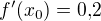 $f^\prime (x_0)=0{,}2$
