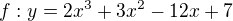 $f:y=2x^3+3x^2-12x+7$