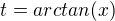 $t=arctan(x)$
