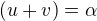 $(u+v)=\alpha$