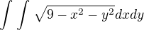 $\int_{}^{}\int_{}^{}\sqrt{9-x^2-y^2}dxdy$