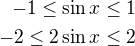 $-1\le \sin x\le 1\\-2\le 2\sin x\le 2$