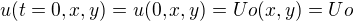 $u(t=0,x,y)=u(0,x,y)=Uo(x,y)=Uo$