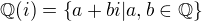 $\mathbb{Q}(i)=\{a + bi| a,b \in \mathbb{Q}\}$