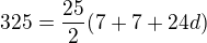 $ 325=\frac{25}{2}(7+7+24d)$