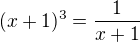 $(x+1)^3=\frac{1}{x+1}$