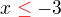 $x\color{red}\leq\color{black}-3$