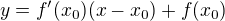 $ y = f'(x_0)(x-x_0)+ f(x_0)$