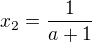 $x_2=\frac1{a+1}$
