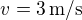 $v=3\,\mbox{m/s}$