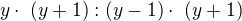 $y\cdot� (y+1) : (y-1) \cdot� (y+1)$