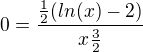 $0=\frac{\frac{1}{2}(ln(x)-2)}{x\frac{3}{2}}$