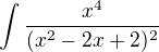 kopírovat do textarea $\int\frac{x^4}{(x^2-2x+2)^2}$