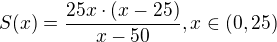 $S(x)= \frac{25x\cdot (x-25)}{x-50} , x\in(0, 25)$