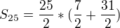 $S_{25}=\frac{25}{2}*(\frac{7}{2}+\frac{31}{2})$