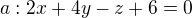 $a: 2x+4y-z+6=0$