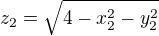 $z_{2}=\sqrt{4-x_{2}^{2}-y_{2}^{2}}$