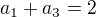 $a_1+a_3=2$