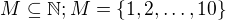 $M \subseteq \mathbb{N}; M = \{1, 2, \dots , 10\}$