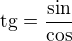 $\mathrm{tg}=\frac{\sin}{\cos}$