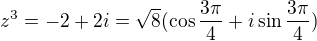 $z^3=-2+2i=\sqrt8(\cos \frac{3\pi}{4}+i\sin \frac{3\pi}{4})$