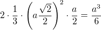 $2\cdot \frac 13\cdot \(a\frac{\sqrt 2}{2}\)^2\cdot \frac a2=\frac{a^3}{6}$