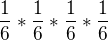 $\frac{1}{6}*\frac{1}{6}*\frac{1}{6}*\frac{1}{6}$
