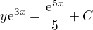 $y\mathrm{e}^{3x}=\frac{\mathrm{e}^{5x}}{5}+C$