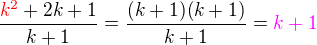 $\frac{\color{red}k^2\color{black}+2k+1}{k+1}=\frac{(k+1)(k+1)}{k+1}=\color{magenta}k+1$