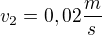 $v_2=0,02\frac{m}{s}$
