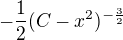 $-\frac{1}{2} (C-x^{2})^{-\frac{3}{2}}$