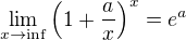 $\lim_{x\to \inf} \left( 1+\frac{a}{x} \right)^x=e^a$