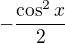 $-\frac{\cos^2x}{2}$