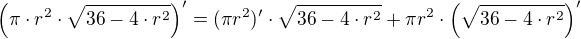 $\(\pi \cdot r^2 \cdot \sqrt {36-4\cdot r^2}\)^{\prime}=(\pi r^2)^{\prime}\cdot \sqrt {36-4\cdot r^2}+\pi r^2\cdot \(\sqrt {36-4\cdot r^2}\)^{\prime}$