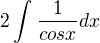$2\int_{}^{}\frac{1}{cosx}dx$