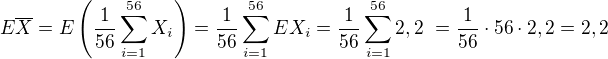 $E\overline{X}=E\left( \frac{1}{56} \sum_{i=1}^{56} X_i \right)=\frac{1}{56} \sum_{i=1}^{56} EX_i = \frac{1}{56} \sum_{i=1}^{56} 2,2� =\frac{1}{56} \cdot 56 \cdot 2,2 = 2,2$