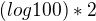$(log 100) * 2$