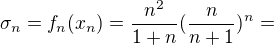 $\sigma _{n}=f_{n}(x_{n})=\frac{n^{2}}{1+n}(\frac{n}{n+1})^{n}=$