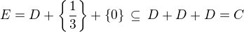 $E = D + \{\frac{1}{3}\} + \{0\} \,\subseteq \, D+D+D = C$