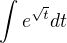 $\int e^{\sqrt{t}}dt$
