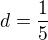 $d=\frac{1}{5}$