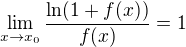 $\lim_{x\to x_0}\frac{\ln(1+f(x))}{f(x)} = 1$