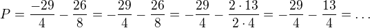 $P=\frac{-29}{4}-\frac{26}{8}=-\frac{29}{4}-\frac{26}{8}=-\frac{29}{4} -\frac{2\cdot 13}{2 \cdot 4}=-\frac{29}{4}-\frac{13}{4}=\ldots$