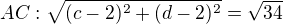 $AC: \sqrt{ (c-2)^2 + (d-2)^2}=\sqrt{34}$