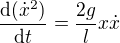 $\frac{\text d(\dot{x}^2)}{\text dt}=\frac{2g}l x\dot{x}$