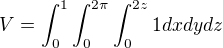 $V = \int_{0}^{1}\int_{0}^{2\pi }\int_{0}^{2z} 1 dx dy dz$