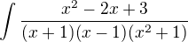 $\int_{}^{}\frac{x^2-2x+3}{(x+1)(x-1)(x^2+1)}$