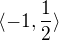 $\langle -1, \frac{1}{2}\rangle$